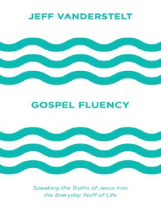 Gospel Fluency Speaking the Truths of Jesus Into the Everyday Stuff of Life by Vanderstelt, Jeff (z-lib.org)